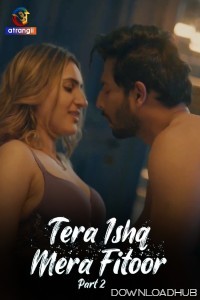 Tera Ishq Mera Fitoor (2024) Part 2 Atrangii Hindi Hot Web Series
